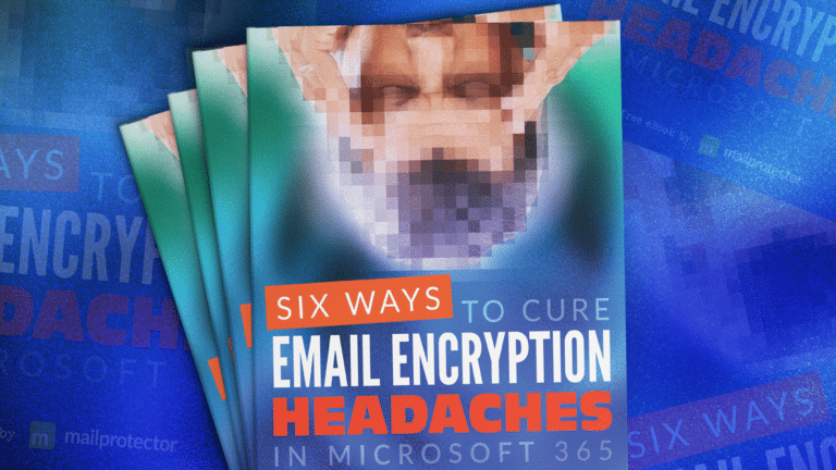 Six Ways To Cure Email Encryption Headaches in Microsoft 365 Mailprotector Email Security eBook