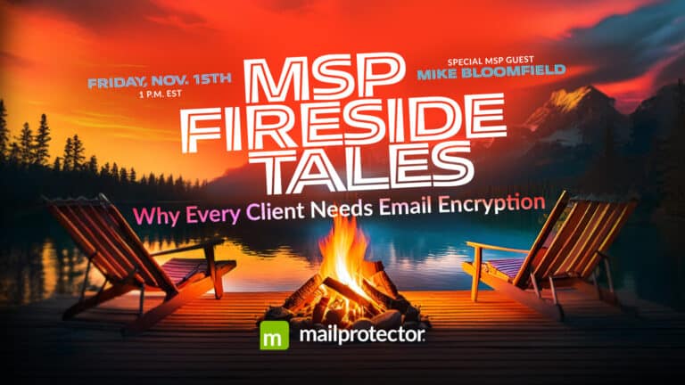 MSP Fireside Tales: Why Every Client Needs Email Encryption Webinar