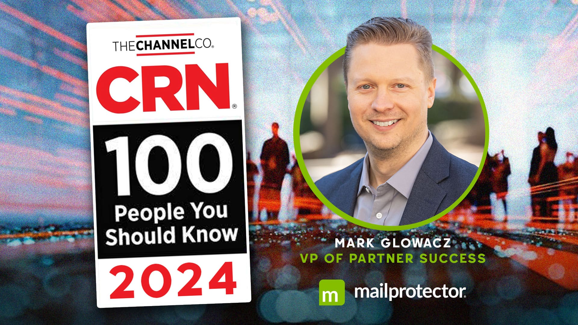 Mark Glowacz - VP of Partner Success at Mailprotector Email Security CRN Top 100 List 2024