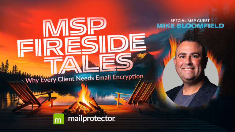 MSP Fireside Tales Webinar Why Every Client Needs Email Encryption with Mike Bloomfield Tekie Geek MSP with Mailprotector Email Encryption Bracket